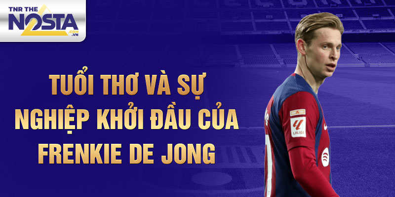 Tuổi thơ và sự nghiệp khởi đầu của frenkie de jong