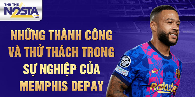 Những thành công và thử thách trong sự nghiệp của Memphis Depay