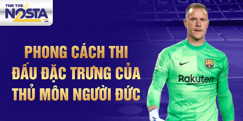 Phong Cách Thi Đấu Đặc Trưng của Thủ Môn Người Đức