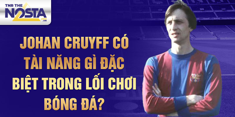 Johan cruyff có tài năng gì đặc biệt trong lối chơi bóng đá?