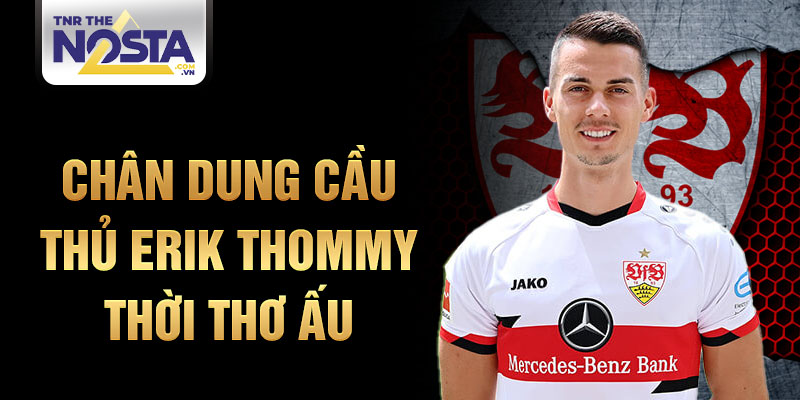 Chân dung cầu thủ erik thommy thời thơ ấu