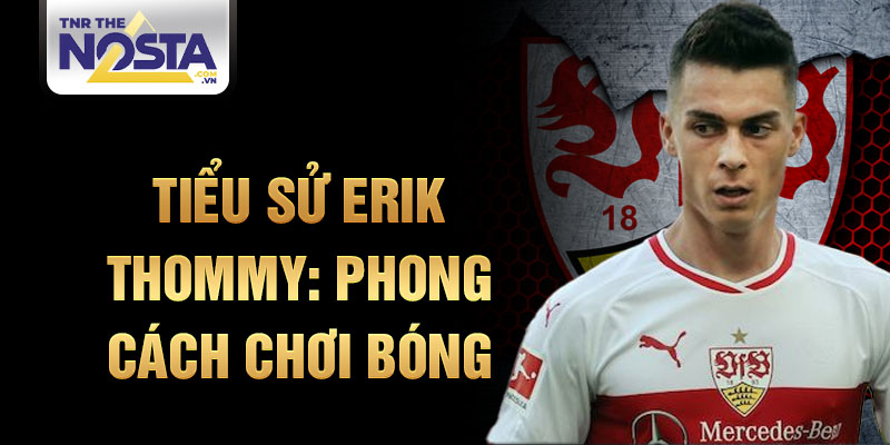 Tiểu sử Erik Thommy: phong cách chơi bóng