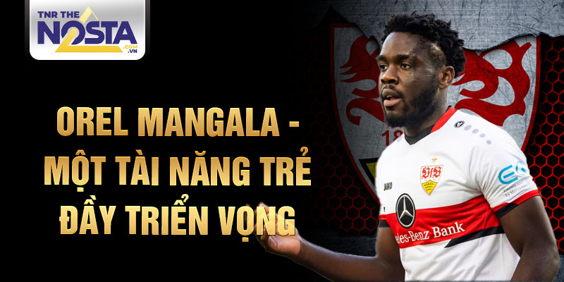 Orel Mangala - một tài năng trẻ đầy triển vọng