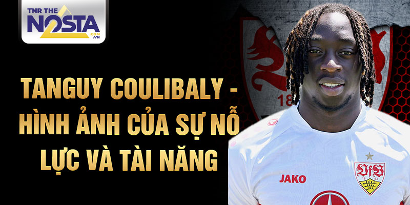 Tanguy Coulibaly - hình ảnh của sự nỗ lực và tài năng