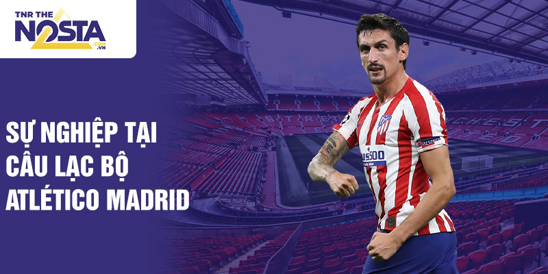 Sự nghiệp tại câu lạc bộ atlético Madrid