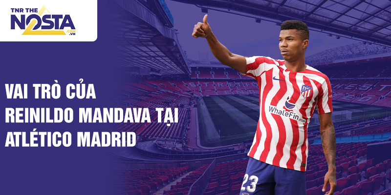 Vai trò của Reinildo Mandava tại Atlético Madrid