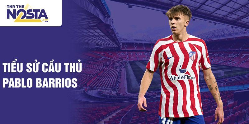 Tiểu sử cầu thủ Pablo Barrios