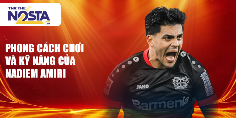 Phong cách chơi và kỹ năng của Nadiem Amiri