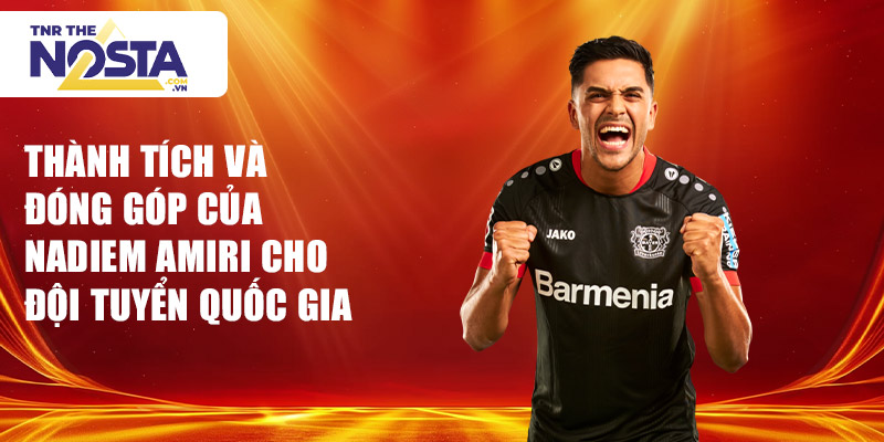 Thành tích và đóng góp của Nadiem Amiri cho đội tuyển quốc gia