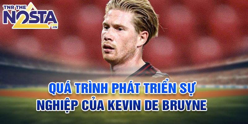 Quá trình phát triển sự nghiệp của Kevin De Bruyne