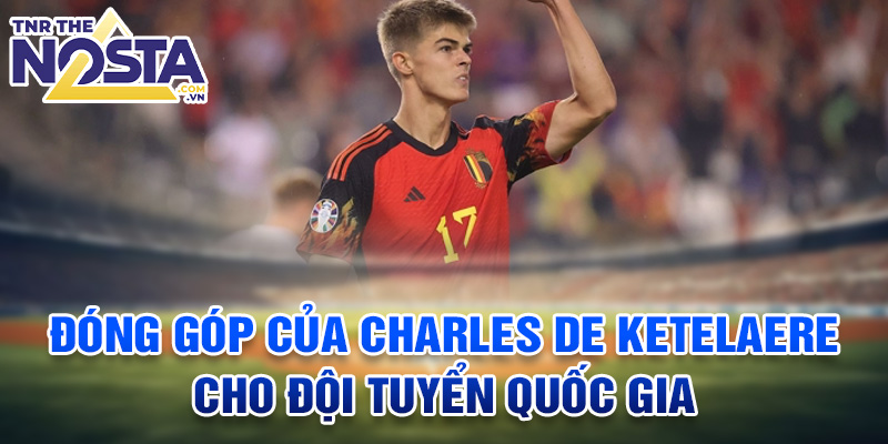 Đóng góp của Charles De Ketelaere cho đội tuyển quốc gia