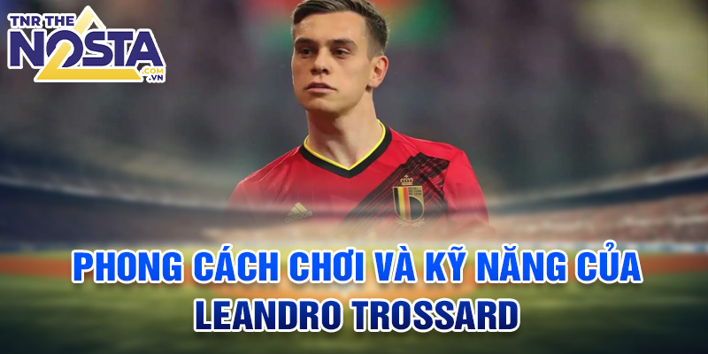Phong cách chơi và kỹ năng của Leandro Trossard