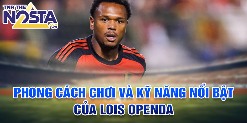 Phong cách chơi và kỹ năng nổi bật của Lois Openda