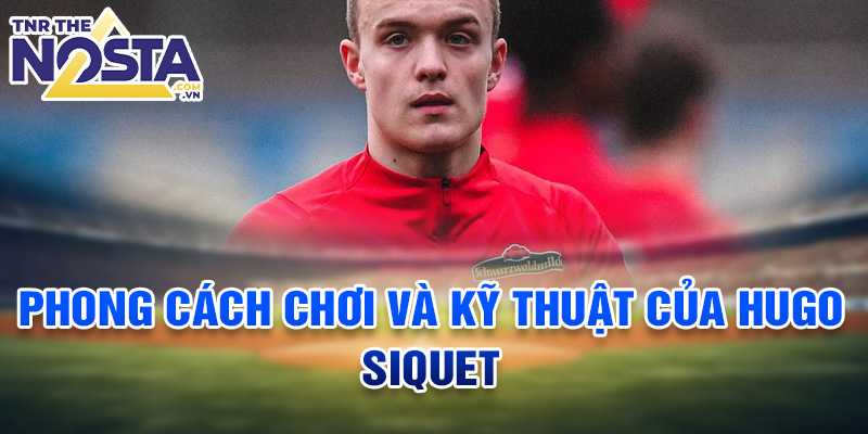 Phong cách chơi và kỹ thuật của Hugo Siquet
