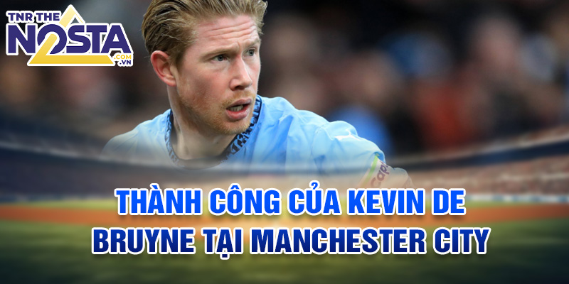 Thành công của Kevin De Bruyne tại Manchester City